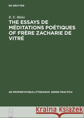 The essays de méditations poétiques of frère Zacharie de Vitré R E Blake 9783110991260 Walter de Gruyter