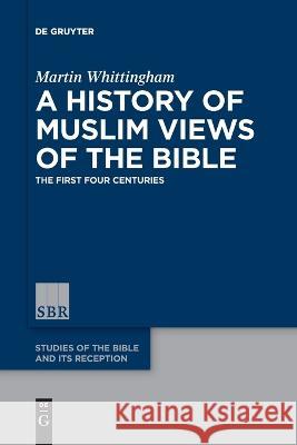 A History of Muslim Views of the Bible Whittingham, Martin 9783110991444