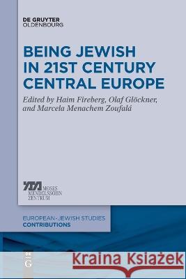 Being Jewish in 21st Century Central Europe Haim Fireberg Olaf Gloeckner Marcela Menachem Zoufala 9783110991499