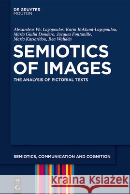 Semiotics of Images: The Analysis of Pictorial Texts Alexandros PH. Lagopoulos Karin Boklund-Lagopoulou Maria Giulia Dondero 9783110991840