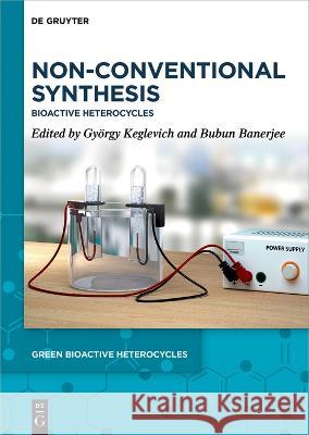 Non-Conventional Synthesis: Bioactive Heterocycles Bubun Banerjee, György Keglevich 9783110992267