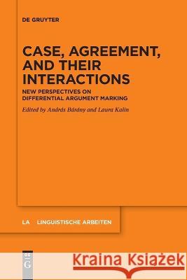 Case, Agreement, and Their Interactions: New Perspectives on Differential Argument Marking Bárány, András 9783110992380 De Gruyter
