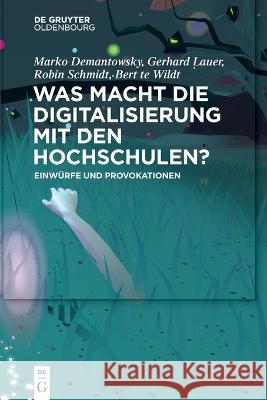 Was macht die Digitalisierung mit den Hochschulen? No Contributor 9783110992533 De Gruyter (JL)