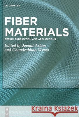 Fiber Materials: Design, Fabrication and Applications Jeenat Aslam Chandrabhan Verma 9783110992748 de Gruyter