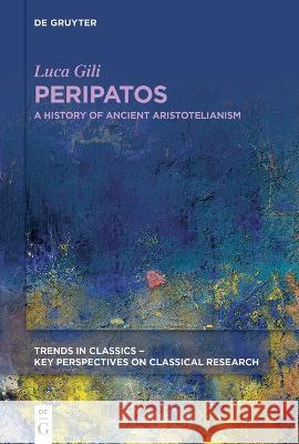 Peripatos: A History of Ancient Aristotelianism Luca Gili 9783110993226 de Gruyter