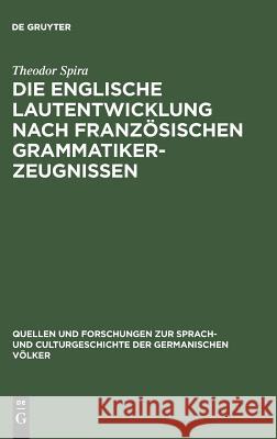 Die englische Lautentwicklung nach französischen Grammatiker-Zeugnissen Theodor Spira 9783110993578 De Gruyter