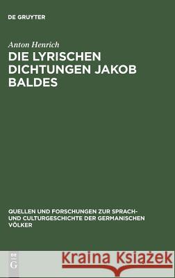 Die lyrischen Dichtungen Jakob Baldes Anton Henrich 9783110993615 De Gruyter
