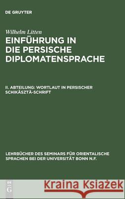 Einführung in die persische Diplomatensprache, II. Abteilung, Wortlaut in persischer Schikäsztä-Schrift Wilhelm Litten 9783110993790