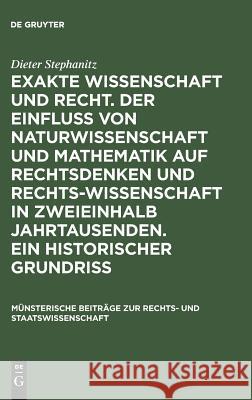 Exakte Wissenschaft Und Recht. Der Einfluss Von Naturwissenschaft Und Mathematik Auf Rechtsdenken Und Rechtswissenschaft in Zweieinhalb Jahrtausenden. Stephanitz, Dieter 9783110993998