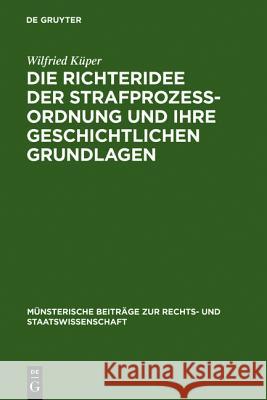 Die Richteridee Der Strafprozessordnung Und Ihre Geschichtlichen Grundlagen Wilfried K 9783110994001 Walter de Gruyter