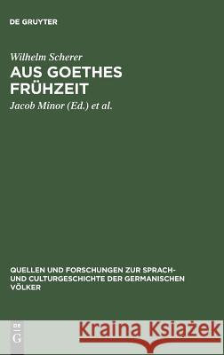 Aus Goethes Frühzeit Wilhelm Scherer, Jacob Minor, Max Posner, Erich Schmidt 9783110994063