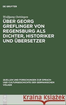 Über Georg Greflinger von Regensburg als Dichter, Historiker und Übersetzer Wolfgang Oettingen 9783110994100 De Gruyter