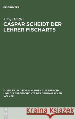 Caspar Scheidt der Lehrer Fischarts Adolf Hauffen 9783110994353