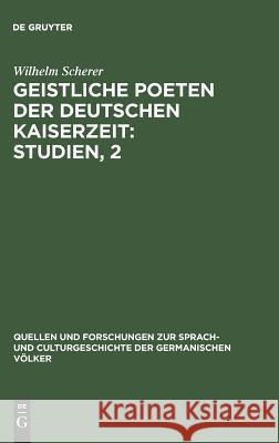 Geistliche Poeten der deutschen Kaiserzeit: Studien, 2 Wilhelm Scherer 9783110994377 De Gruyter