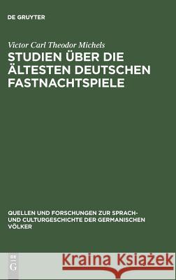 Studien über die ältesten deutschen Fastnachtspiele Victor Carl Theodor Michels 9783110994421 De Gruyter