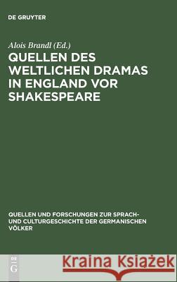 Quellen des weltlichen Dramas in England vor Shakespeare Alois Brandl 9783110994438 De Gruyter