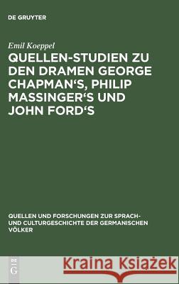 Quellen-Studien zu den Dramen George Chapman's, Philip Massinger's und John Ford's Emil Koeppel 9783110994445