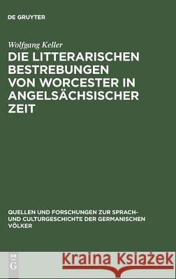 Die litterarischen Bestrebungen von Worcester in angelsächsischer Zeit Wolfgang Keller 9783110994469