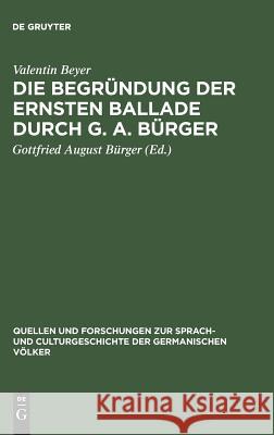Die Begründung der ernsten Ballade durch G. A. Bürger Valentin Beyer, Gottfried August Bürger 9783110994704 De Gruyter