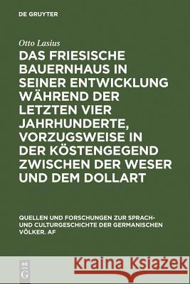 Das Friesische Bauernhaus in Seiner Entwicklung Während Der Letzten Vier Jahrhunderte, Vorzugsweise in Der Küstengegend Zwischen Der Weser Und Dem Dol Lasius, Otto 9783110994742 Walter de Gruyter