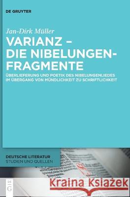 Varianz Und Die Fragmente Des Nibelungenlieds: Prozesse Der Nibelungenüberlieferung Im Übergang Von Mündlichkeit Zu Schriftlichkeit Müller, Jan-Dirk 9783110994902