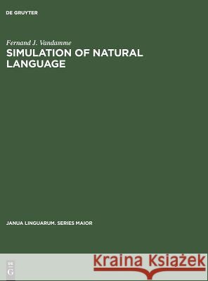 Simulation of Natural Language: A First Approach Fernand J. Vandamme   9783110995442