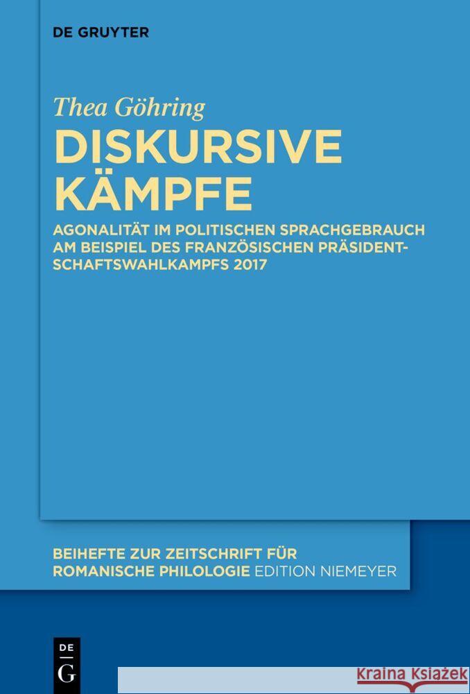 Diskursive Kämpfe: Agonalität Im Politischen Sprachgebrauch Am Beispiel Des Französischen Präsidentschaftswahlkampfs 2017 Göhring, Thea 9783110995459 de Gruyter