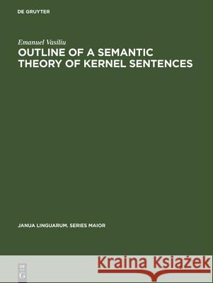 Outline of a Semantic Theory of Kernel Sentences Emanuel Vasiliu   9783110995503