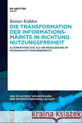 Die Transformation der Informationsmärkte in Richtung Nutzungsfreiheit Kuhlen, Rainer 9783110995534