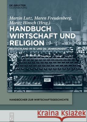 Handbuch Wirtschaft Und Religion: Deutschland Im 19. Und 20. Jahrhundert Maren Freudenberg Moritz Hinsch Martin Lutz 9783110995725