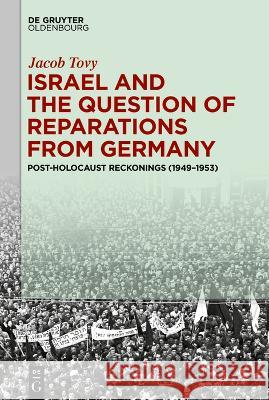 Israel and the Question of Reparations from Germany: Post-Holocaust Reckonings (1949-1953) Jacob Tovy 9783110995794 Walter de Gruyter