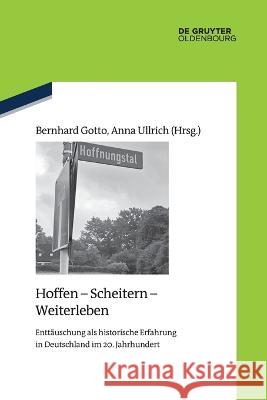 Hoffen - Scheitern - Weiterleben Bernhard Gotto, Anna Ullrich 9783110995800 Walter de Gruyter