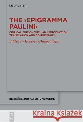 The >Epigramma Paulini: Critical Edition with an Introduction, Translation and Commentary Roberto Chiappiniello 9783110996173 de Gruyter
