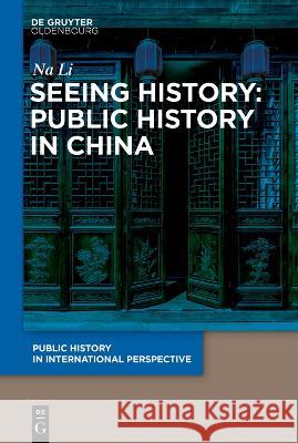 Seeing History: Public History in China LI Na 9783110996180 De Gruyter (JL)