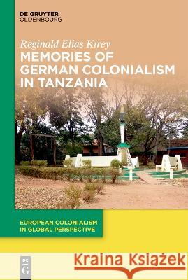 Memories of German Colonialism in Tanzania Reginald Elias Kirey   9783110996296 De Gruyter Oldenbourg