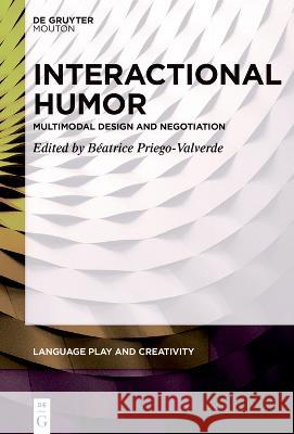 Interactional Humor: Multimodal Design and Negotiation B?atrice Priego-Valverde 9783110996333 Walter de Gruyter