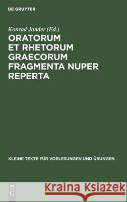 Oratorum Et Rhetorum Graecorum Fragmenta Nuper Reperta Konrad Jander 9783110996531