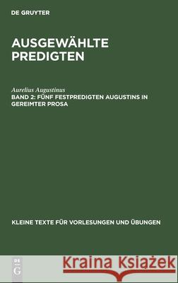 Fünf Festpredigten Augustins in Gereimter Prosa Aurelius Hans Augustinus Lietzmann, Hans Lietzmann 9783110996630 De Gruyter