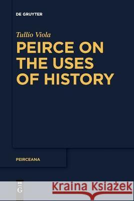 Peirce on the Uses of History Tullio Viola 9783110996746 De Gruyter
