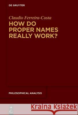 How Do Proper Names Really Work? Ferreira-Costa, Claudio 9783110997163 De Gruyter