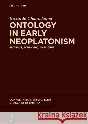 Ontology in Early Neoplatonism: Plotinus, Porphyry, Iamblichus Riccardo Chiaradonna   9783110997514