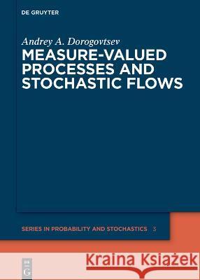 Measure-valued Processes and Stochastic Flows Andrey A. Dorogovtsev 9783110997583