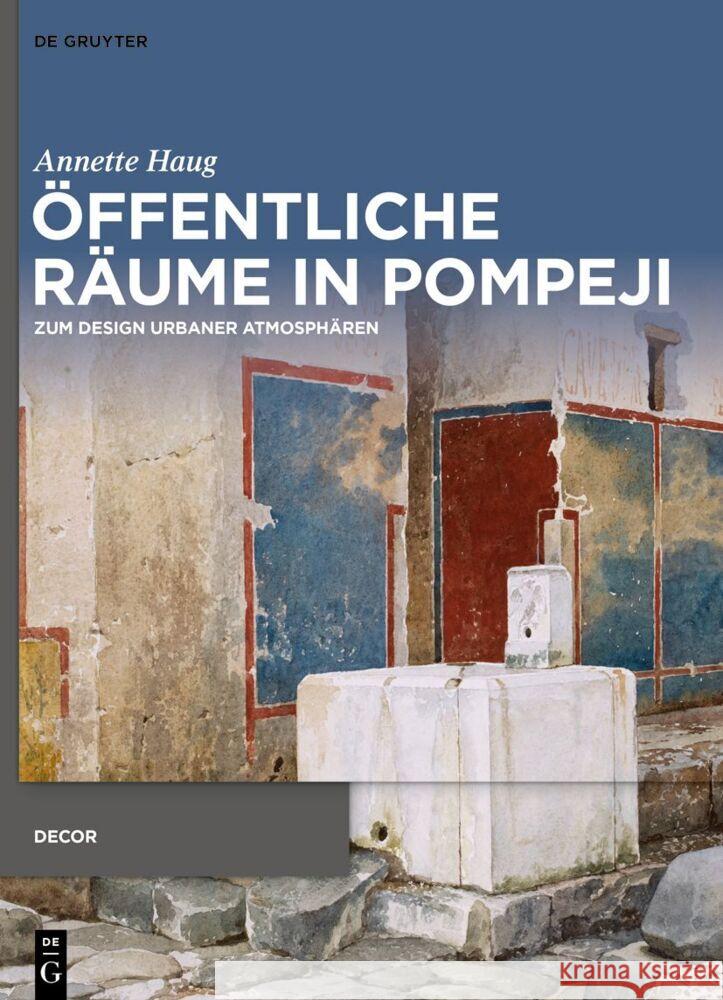 Öffentliche Räume in Pompeji: Zum Design Urbaner Atmosphären Haug, Annette 9783110997927 de Gruyter