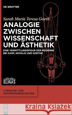 Analogie zwischen Wissenschaft und Ästhetik Goeth, Sarah Maria Teresa 9783110998085 de Gruyter