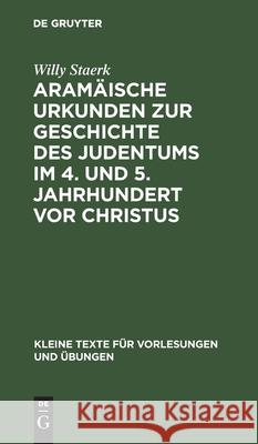 Aramäische Urkunden zur Geschichte des Judentums im 4. und 5. Jahrhundert vor Christus Willy Staerk 9783110998405 De Gruyter