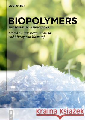 Biopolymers: Environmental Applications Jeyaseelan Aravind Murugesan Kamaraj  9783110998726 De Gruyter