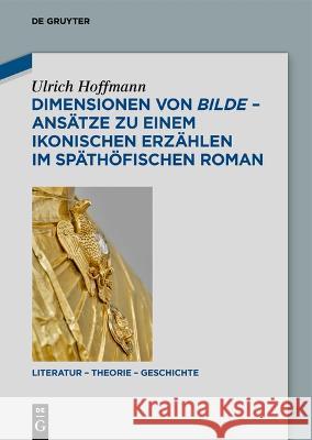 Dimensionen von bilde - Ansätze zu einem ikonischen Erzählen im späthöfischen Roman Hoffmann, Ulrich 9783110998856 De Gruyter
