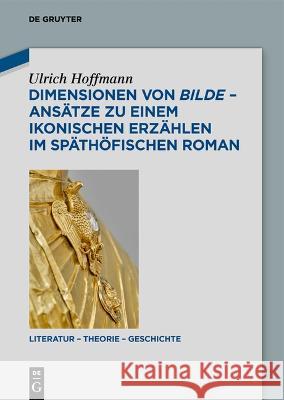 Dimensionen von bilde - Ansätze zu einem ikonischen Erzählen im späthöfischen Roman Hoffmann, Ulrich 9783110998856