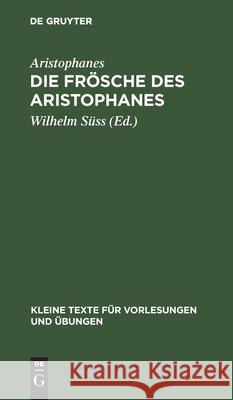 Die Frösche Des Aristophanes: Mit Ausgewählten Antiken Scholien Wilhelm Aristophanes Süss, Wilhelm Süss 9783110999051 De Gruyter