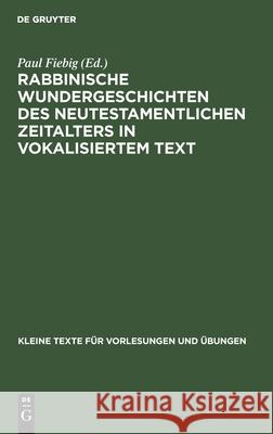 Rabbinische Wundergeschichten Des Neutestamentlichen Zeitalters in Vokalisiertem Text: Mit Sprachlichen Und Sachlichen Bemerkungen Paul Fiebig, No Contributor 9783110999396 De Gruyter